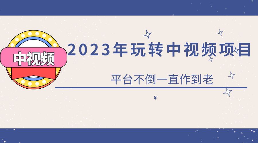 （6179期）2023一心0基础玩转中视频项目：平台不倒，一直做到老